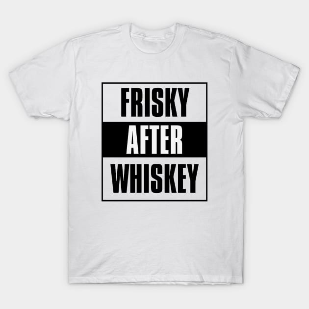 Frisky After Whiskey T-Shirt by FTF DESIGNS